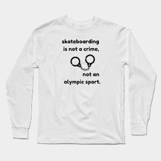 Skateboarding is not a crime,Not an olympic sport Long Sleeve T-Shirt